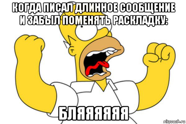 когда писал длинное сообщение и забыл поменять раскладку: бляяяяяя, Мем Разъяренный Гомер