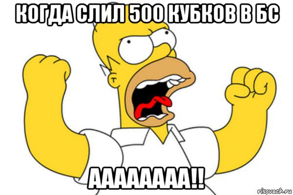 когда слил 500 кубков в бс аааааааа!!