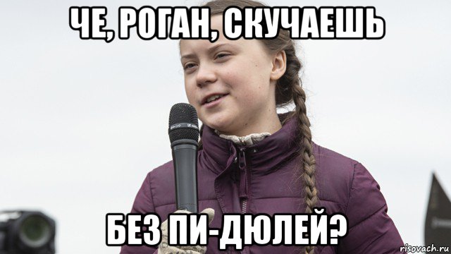 че, роган, скучаешь без пи-дюлей?