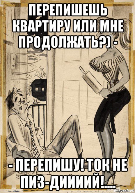 перепишешь квартиру или мне продолжать?) - - перепишу! ток не пиз-диииий!...., Мем ХВОСТИК
