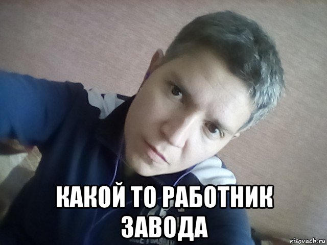  какой то работник завода, Мем Хзшо эт такое