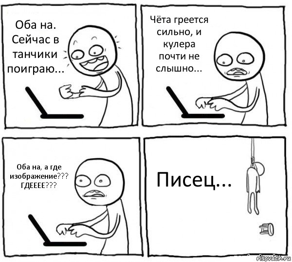 Оба на. Сейчас в танчики поиграю... Чёта греется сильно, и кулера почти не слышно... Оба на, а где изображение??? ГДЕЕЕЕ??? Писец..., Комикс интернет убивает