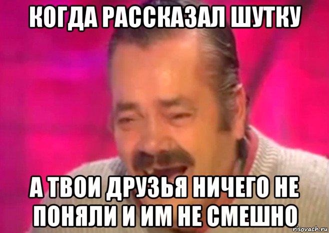 когда рассказал шутку а твои друзья ничего не поняли и им не смешно, Мем  Испанец