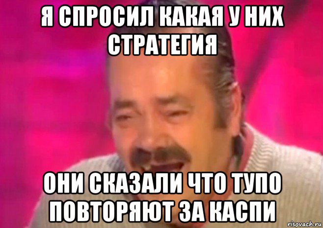 я спросил какая у них стратегия они сказали что тупо повторяют за каспи, Мем  Испанец