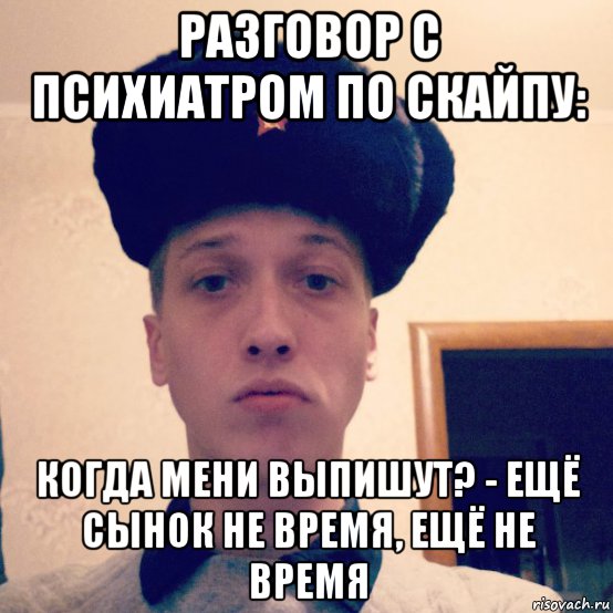 разговор с психиатром по скайпу: когда мени выпишут? - ещё сынок не время, ещё не время, Мем JUST boy