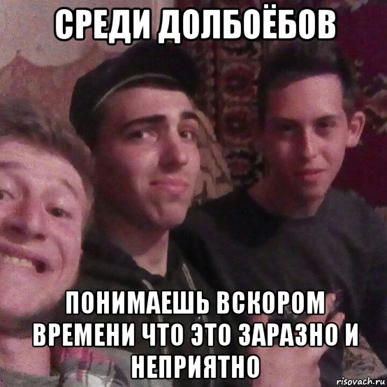 среди долбоёбов понимаешь вскором времени что это заразно и неприятно, Мем Какие то пьяницы