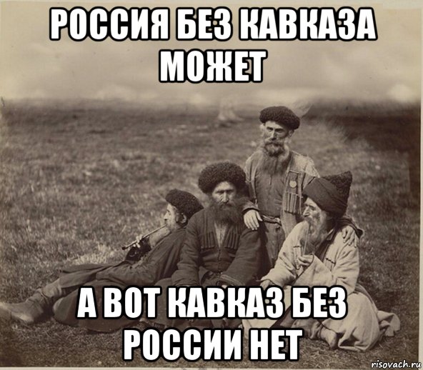россия без кавказа может а вот кавказ без россии нет, Мем Кавказ