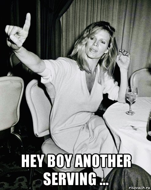  hey boy another serving ...