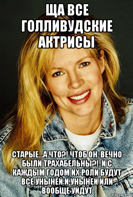 ща все голливудские актрисы старые...а что?! чтоб он. вечно были трахабельны?!..и с каждым годом их роли будут все уныней и уныней или вообще уйдут