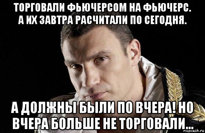 торговали фьючерсом на фьючерс. а их завтра расчитали по сегодня. а должны были по вчера! но вчера больше не торговали...