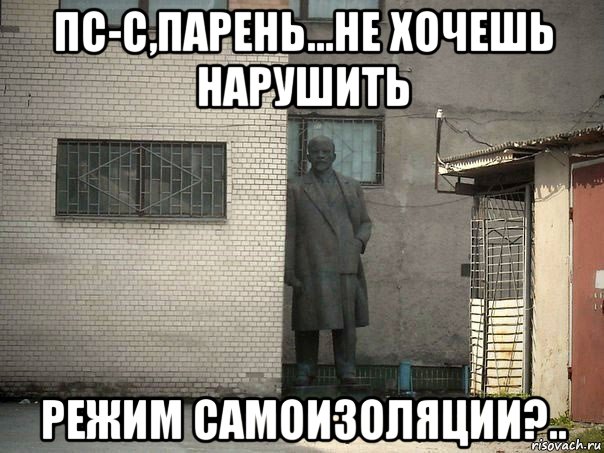 пс-с,парень...не хочешь нарушить режим самоизоляции?.., Мем  Ленин за углом (пс, парень)