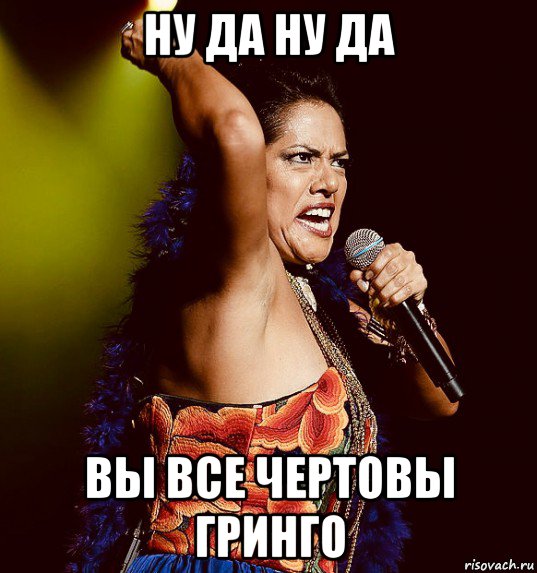 ну да ну да вы все чертовы гринго, Мем Lila Down