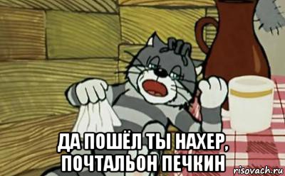 да пошёл ты нахер, почтальон печкин