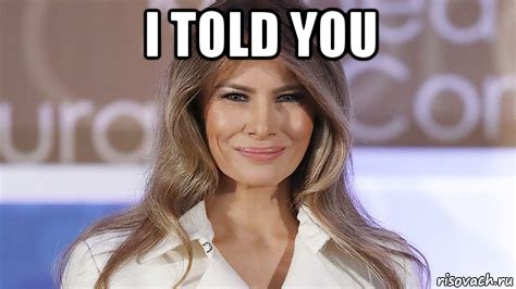 i told you , Мем Melania