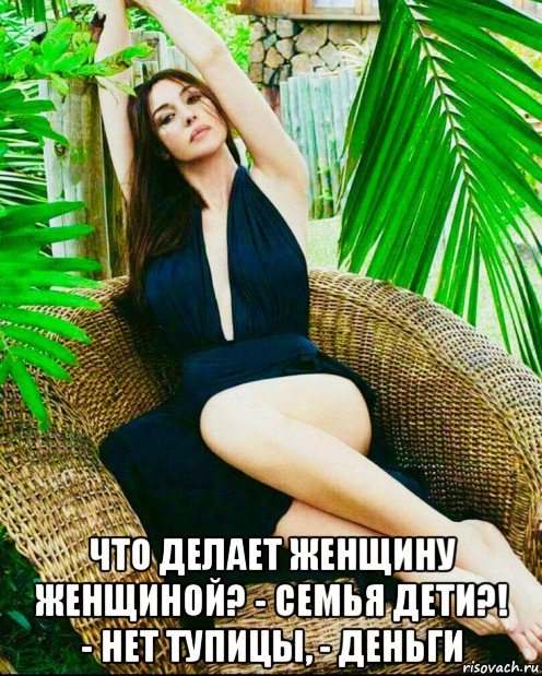  что делает женщину женщиной? - семья дети?! - нет тупицы, - деньги
