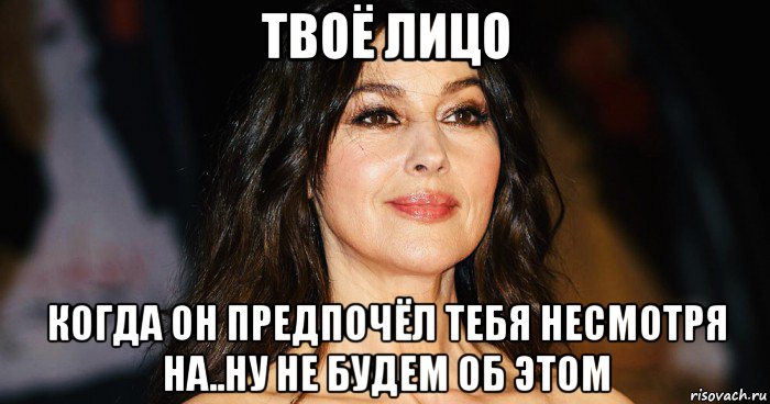 твоё лицо когда он предпочёл тебя несмотря на..ну не будем об этом