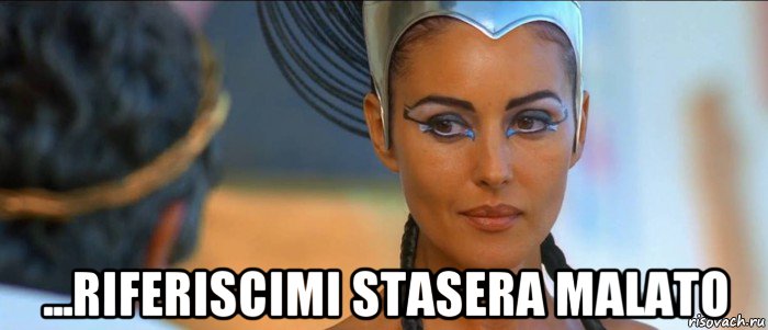  ...riferiscimi stasera malato