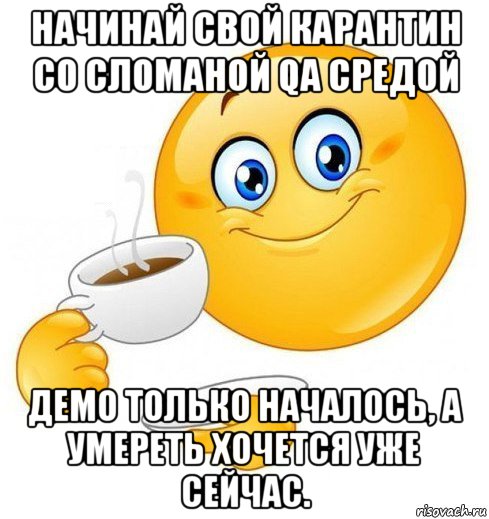 начинай свой карантин со сломаной qa средой демо только началось, а умереть хочется уже сейчас., Мем Начинай свой день