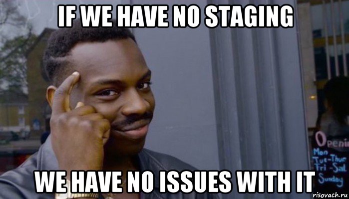 if we have no staging we have no issues with it