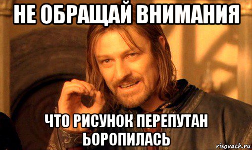 не обращай внимания что рисунок перепутан ьоропилась, Мем Нельзя просто так взять и (Боромир мем)