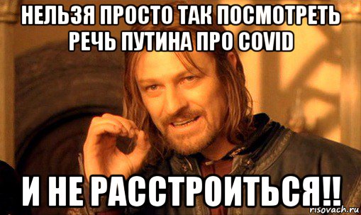 нельзя просто так посмотреть речь путина про covid и не расстроиться!!, Мем Нельзя просто так взять и (Боромир мем)