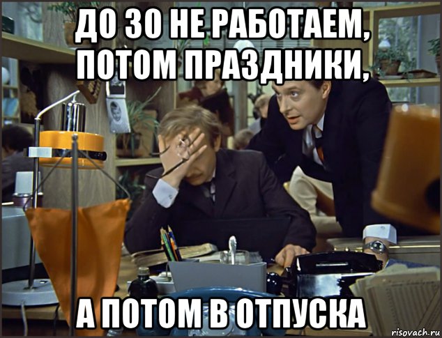 до 30 не работаем, потом праздники, а потом в отпуска, Мем Офис