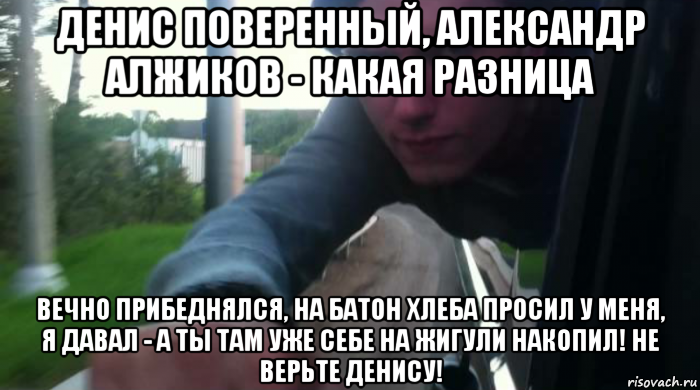 денис поверенный, александр алжиков - какая разница вечно прибеднялся, на батон хлеба просил у меня, я давал - а ты там уже себе на жигули накопил! не верьте денису!, Мем ОПА ГОВНОСТАЙЛ