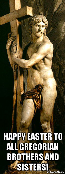  happy easter to all gregorian brothers and sisters!