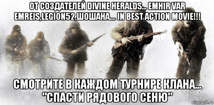 от создателей divine heralds... emhir var emreis,legion52,шошана.... in best action movie!!! смотрите в каждом турнире клана... "спасти рядового сеню", Мем Постер