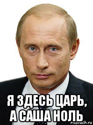  я здесь царь, а саша ноль, Мем Путин