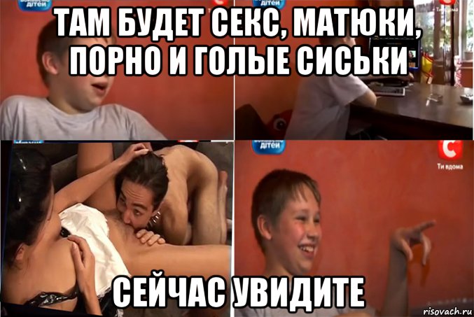 там будет секс, матюки, порно и голые сиськи сейчас увидите
