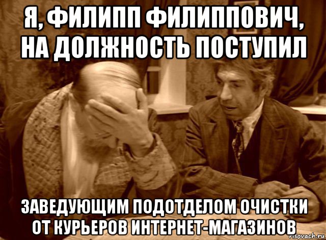 я, филипп филиппович, на должность поступил заведующим подотделом очистки от курьеров интернет-магазинов, Мем Шариков