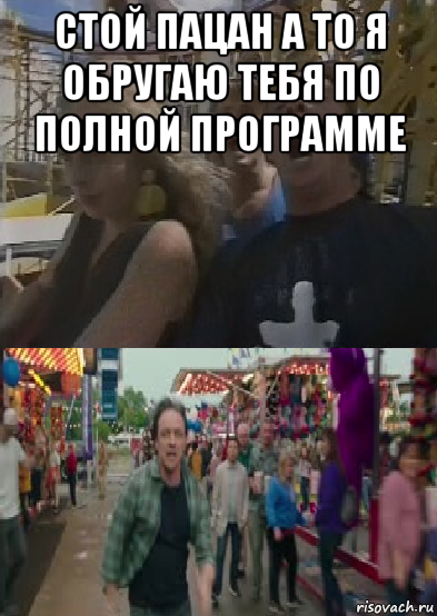 стой пацан а то я обругаю тебя по полной программе 