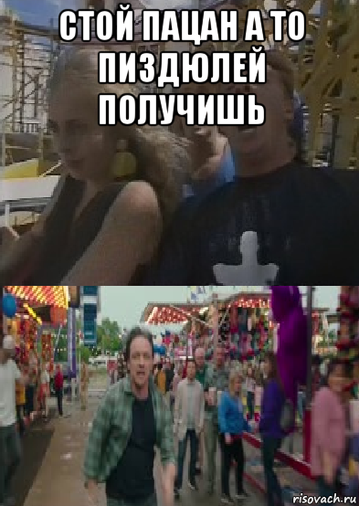 стой пацан а то пиздюлей получишь 