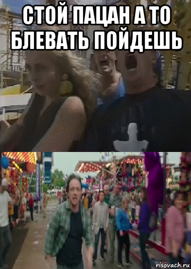 стой пацан а то блевать пойдешь 