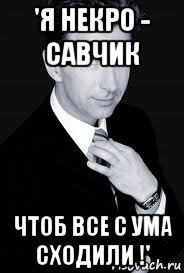 'я некро - савчик чтоб все с ума сходили !'