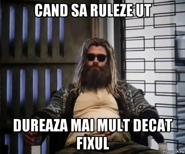 cand sa ruleze ut dureaza mai mult decat fixul, Мем Толстый Тор