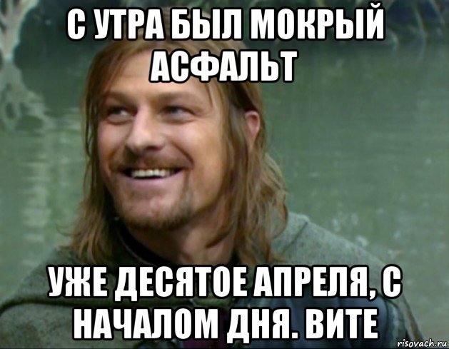 с утра был мокрый асфальт уже десятое апреля, с началом дня. вите, Мем Тролль Боромир