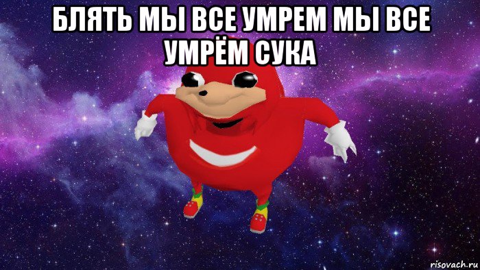 блять мы все умрем мы все умрём сука , Мем Угандский Наклз