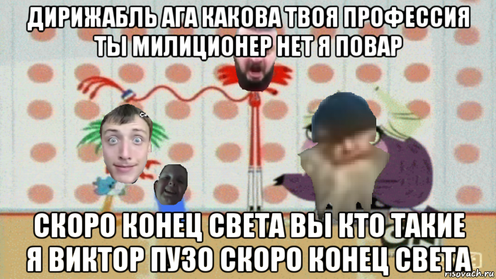 дирижабль ага какова твоя профессия ты милиционер нет я повар скоро конец света вы кто такие я виктор пузо скоро конец света