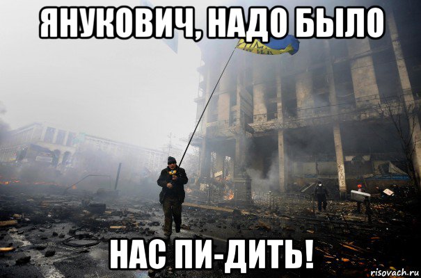 янукович, надо было нас пи-дить!