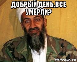 добрый день,все умерли? 