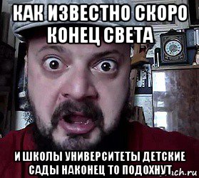 как известно скоро конец света и школы университеты детские сады наконец то подохнут