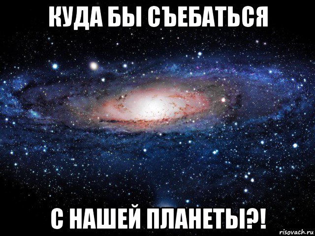 куда бы съебаться с нашей планеты?!, Мем Вселенная