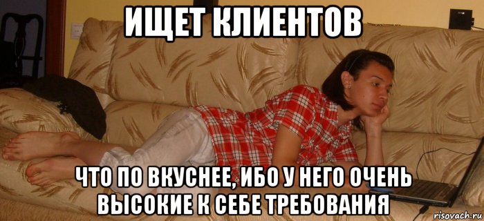 ищет клиентов что по вкуснее, ибо у него очень высокие к себе требования
