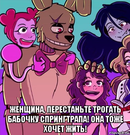  женщина, перестаньте трогать бабочку спрингтрапа! она тоже хочет жить!