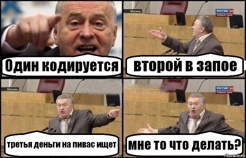 Один кодируется второй в запое третья деньги на пивас ищет мне то что делать?