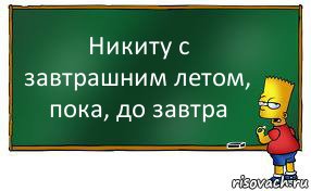 Никиту с завтрашним летом, пока, до завтра, Комикс Барт пишет на доске