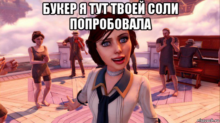 букер я тут твоей соли попробовала , Мем BioShock Infinite