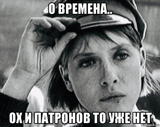 о времена.. ох и патронов то уже нет, Мем Чурикова